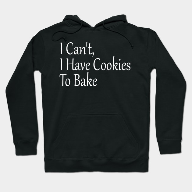 I Can't, I Have Cookies To Bake, Funny Baking Lover Hoodie by Islanr